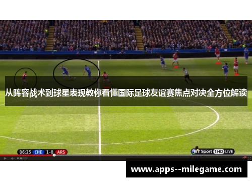 从阵容战术到球星表现教你看懂国际足球友谊赛焦点对决全方位解读 从阵容战术到球星表现教你看懂国际足球友谊赛焦点对决全方位解读