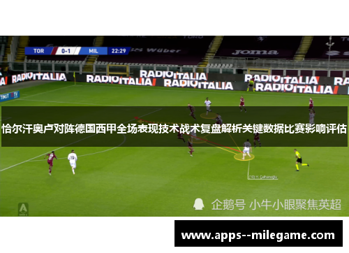 恰尔汗奥卢对阵德国西甲全场表现技术战术复盘解析关键数据比赛影响评估