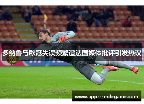多纳鲁马欧冠失误频繁遭法国媒体批评引发热议