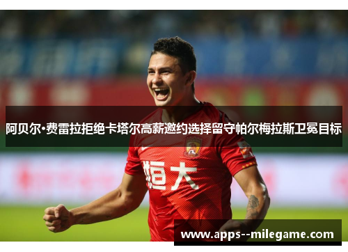 阿贝尔·费雷拉拒绝卡塔尔高薪邀约选择留守帕尔梅拉斯卫冕目标