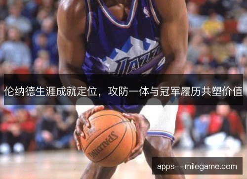 伦纳德生涯成就定位，攻防一体与冠军履历共塑价值